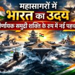 महासागरों में भारत का उदय: निर्णायक समुद्री शक्ति के रूप में नई पहचान
